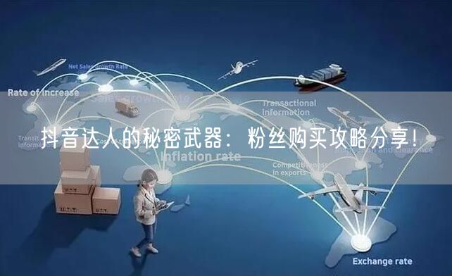 抖音达人的秘密武器：粉丝购买攻略分享！