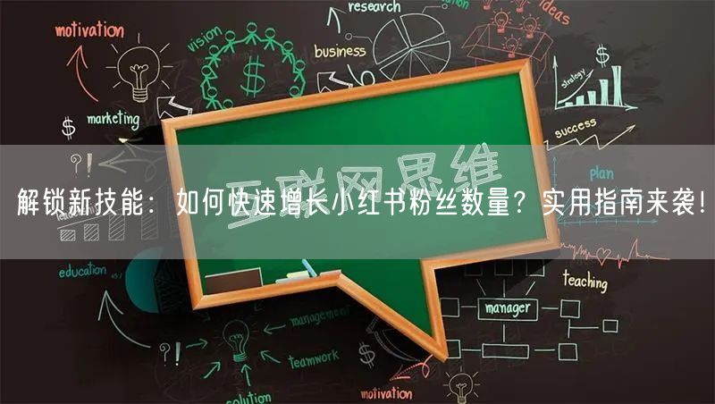 解锁新技能：如何快速增长小红书粉丝数量？实用指南来袭！